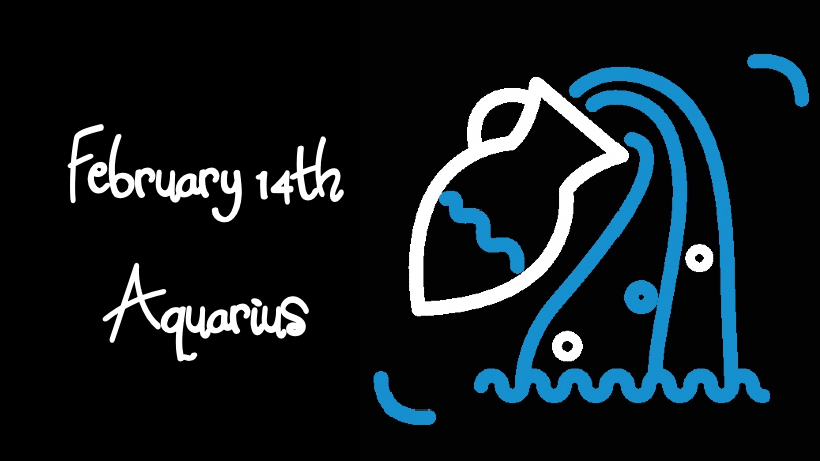 BORN FEBRUARY 14TH?YOUR SIGN IS AQUARIUS