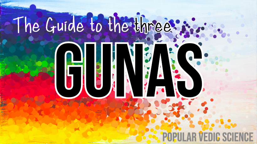 A COMPLETE GUIDE TO THE THREE GUNAS AND HOW TO TRANSCEND THEM